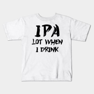 IPA lot when I drink Kids T-Shirt